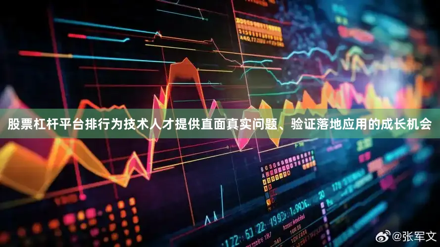 股票杠杆平台排行为技术人才提供直面真实问题、验证落地应用的成长机会
